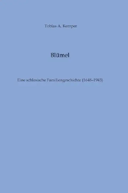 Blümel: Eine schlesische Familiengeschichte (1648-1945) by Tobias A. Kemper