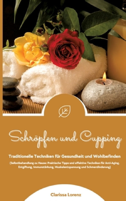 Schröpfen und Cupping: Traditionelle Techniken für Gesundheit und Wohlbefinden (Praktische Tipps & effektive Techniken für Anti-Aging, Entgif by Clarissa Lorenz