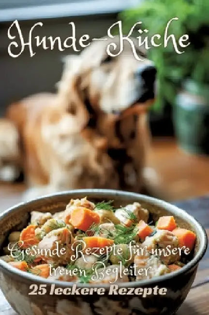 Hunde-Küche: Gesunde Rezepte für unsere treuen Begleiter by Diana Kluge
