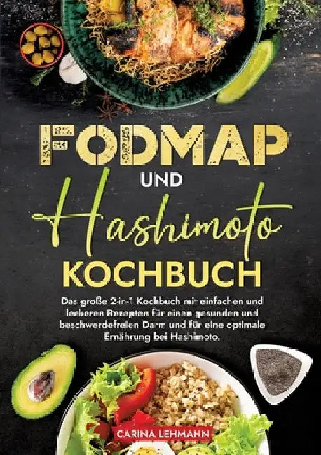 Fodmap und Hashimoto Kochbuch: Das große 2-in-1 Kochbuch mit einfachen und leckeren Rezepten für einen gesunden und beschwerdefreien Darm und für eine by Carina Lehmann