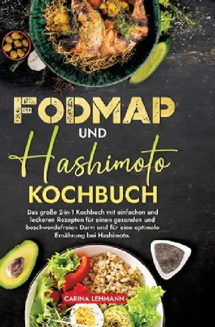 Fodmap und Hashimoto Kochbuch: Das große 2-in-1 Kochbuch mit einfachen und leckeren Rezepten für einen gesunden und beschwerdefreien Darm und für eine by Carina Lehmann