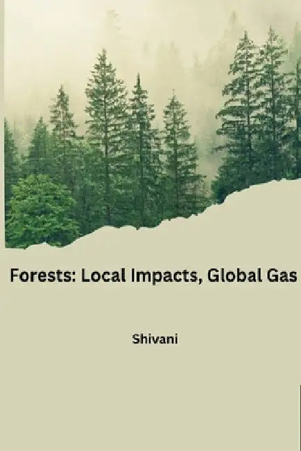 Forests: Local Impacts, Global Gas by Shivani