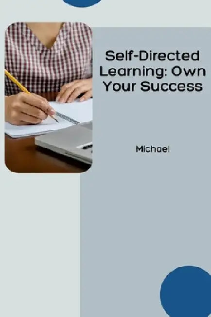 Self-Directed Learning: Own Your Success by Michael