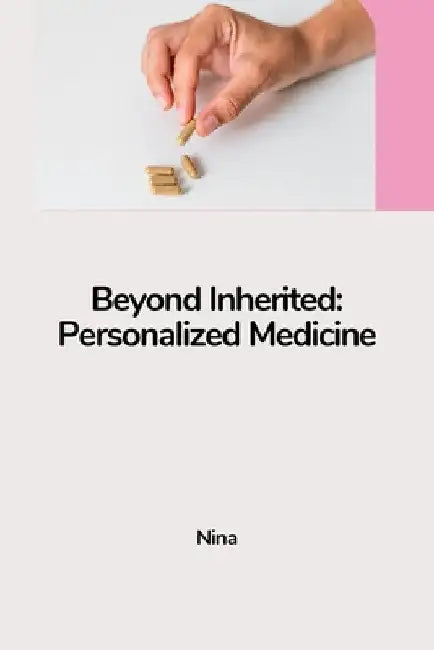 Beyond Inherited: Personalized Medicine by Nina