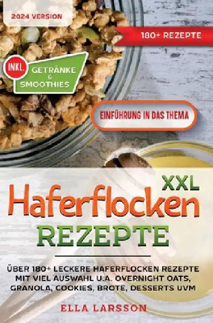 XXL Haferflocken Rezepte: Über 180+ leckere Haferflocken Rezepte mit viel Auswahl u.a. Overnight Oats, Granola, Cookies, Brote, Desserts uvm. by Ella Larsson