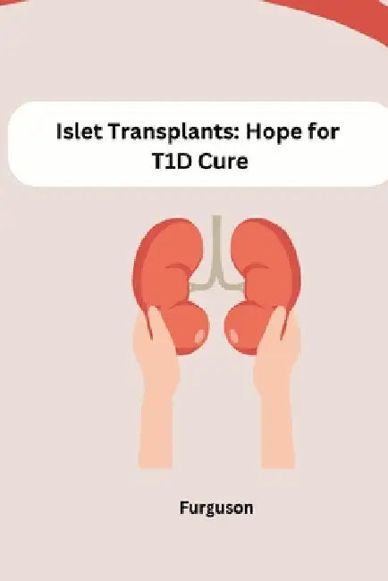 Islet Transplants: Hope for T1D Cure by Furguson