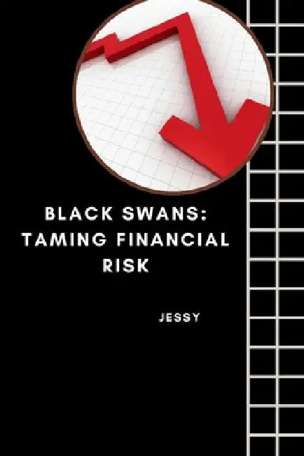 Black Swans: Taming Financial Risk by Jessy