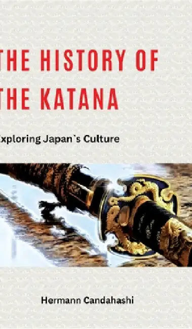 The history of Katana: Exploring Japan's Culture by Hermann Candahashi