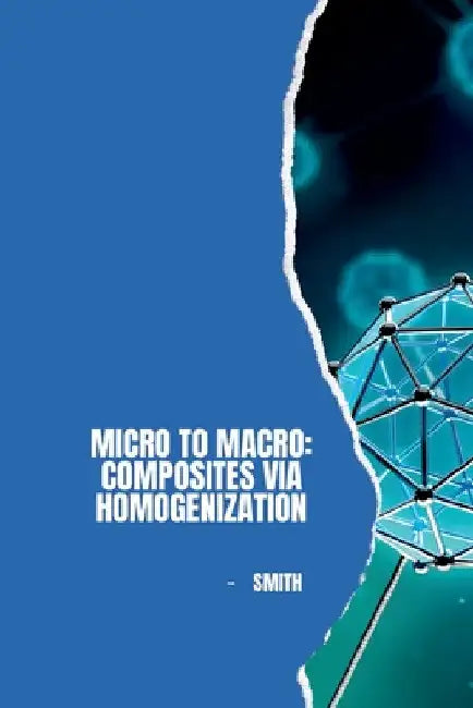 Micro to Macro: Composites via Homogenization by Smith