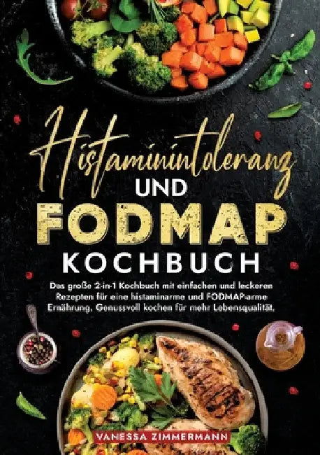 Histaminintoleranz und Fodmap Kochbuch: Das große 2-in-1 Kochbuch mit einfachen und leckeren Rezepten für eine histaminarme und FODMAP-arme Ernährung. by Vanessa Zimmermann