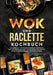 Wok und Raclette Kochbuch: Das große 2-in-1 Kochbuch mit einfachen und leckeren Wok- und Raclette-Rezepten. Von klassischem Käse-Raclette bis hin zu t by Vanessa Zimmermann