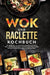 Wok und Raclette Kochbuch: Das große 2-in-1 Kochbuch mit einfachen und leckeren Wok- und Raclette-Rezepten. Von klassischem Käse-Raclette bis hin zu t by Vanessa Zimmermann