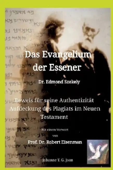 Das Evangelium der Essener - Dr. Edmond Szekely: Beweis für seine Authentizität - Aufdeckung des Plagiats im Neuen Testament - Mit Vorwort von Prof. D by Johanne T. G. Joan