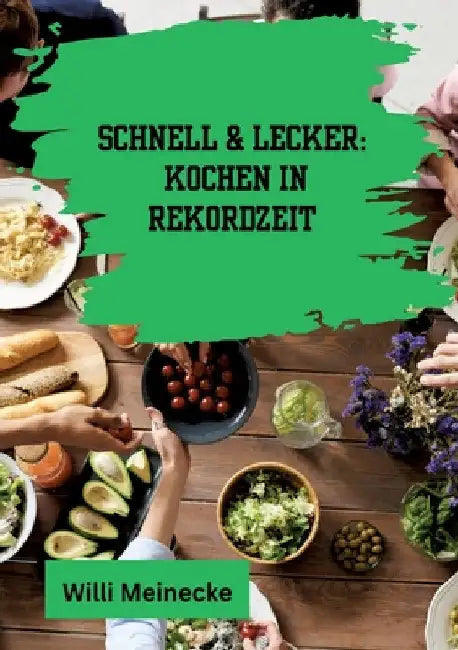 Schnell & Lecker: Kochen in Rekordzeit: Mit 200 Rezepten die in unter 30 Minuten zubereitet sind für Singels. by Willi Meinecke