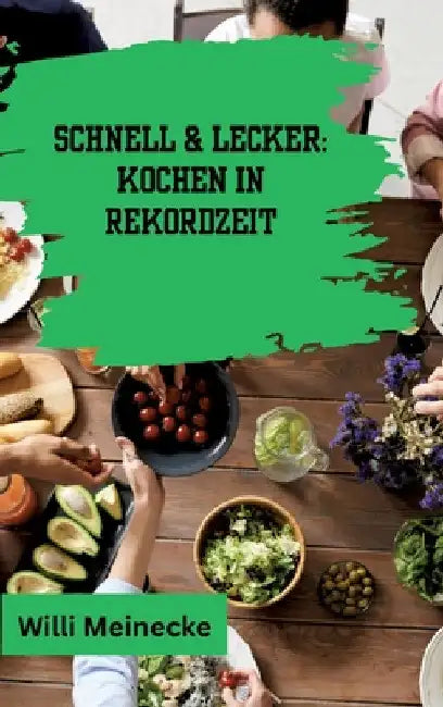 Schnell & Lecker: Kochen in Rekordzeit: Mit 200 Rezepten die in unter 30 Minuten zubereitet sind für Singels. by Willi Meinecke