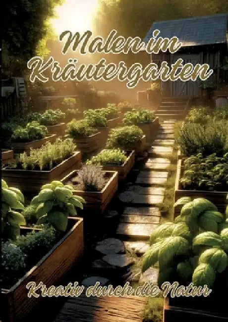 Malen im Kräutergarten: Kreativ durch die Natur by Ela Artjoy