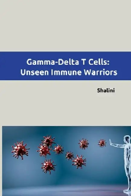 Gamma-Delta T Cells: Unseen Immune Warriors by Shalini
