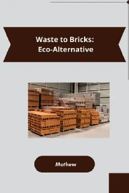 Waste to Bricks: Eco-Alternative by Mathew
