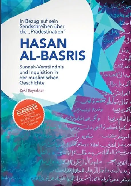 In Bezug auf sein Sendschreiben über die "Prädestination" Hasan Al-Basris: Sunnah-Verständnis und Inquisition in der muslimischen Geschichte by Ecevit Polat