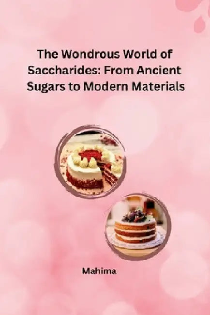 The Wondrous World of Saccharides: From Ancient Sugars to Modern Materials by Mahima