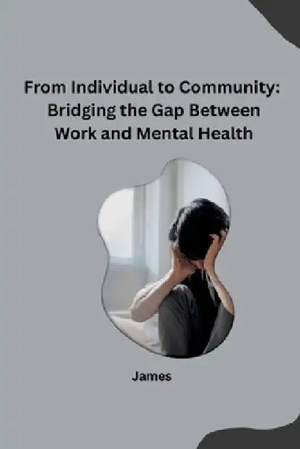 From Individual to Community: Bridging the Gap Between Work and Mental Health by James