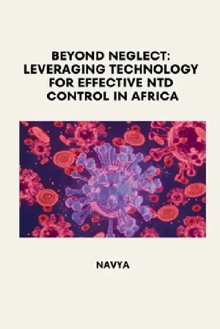 Beyond Neglect: Leveraging Technology for Effective NTD Control in Africa by Navya