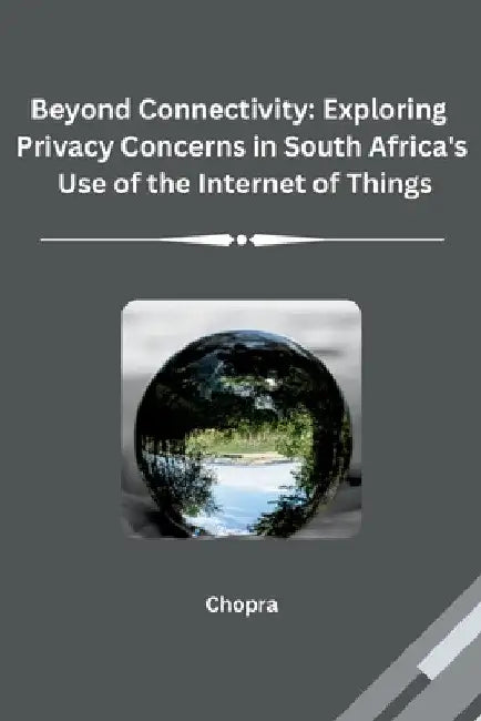 Beyond Connectivity: Exploring Privacy Concerns in South Africa's Use of the Internet of Things by Chopra