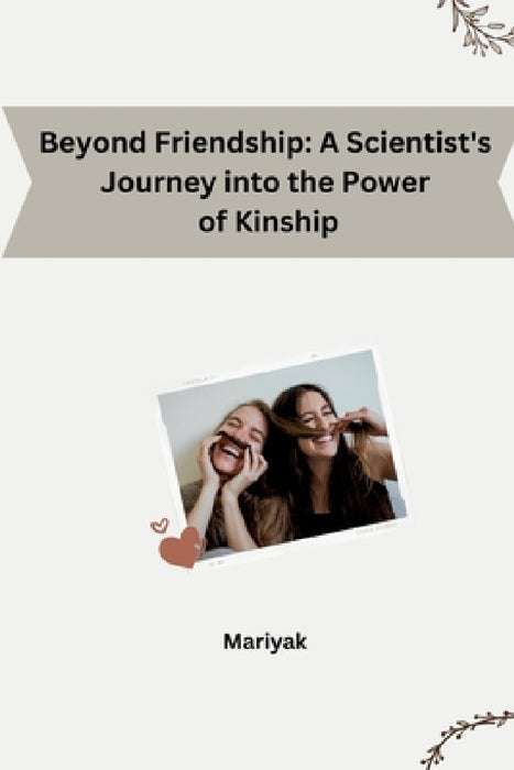 Beyond Friendship: A Scientist's Journey into the Power of Kinship by Mariyak