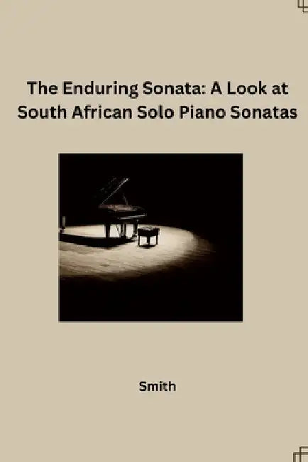 The Enduring Sonata: A Look at South African Solo Piano Sonatas by Smith