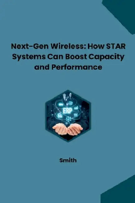 Next-Gen Wireless: How STAR Systems Can Boost Capacity and Performance by Smith