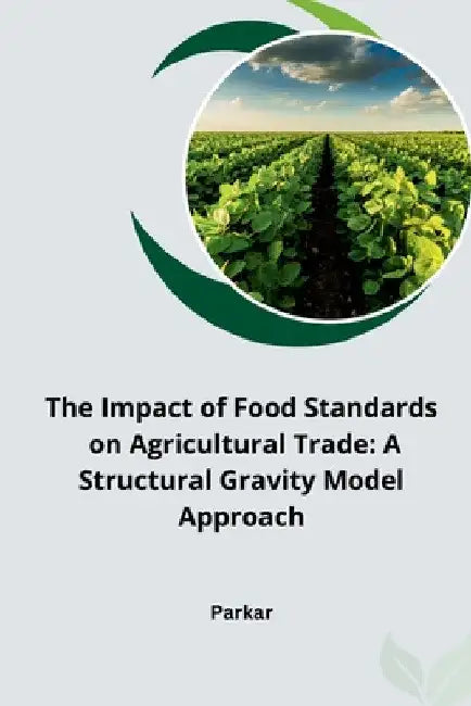 The Impact of Food Standards on Agricultural Trade: A Structural Gravity Model Approach by Parkar