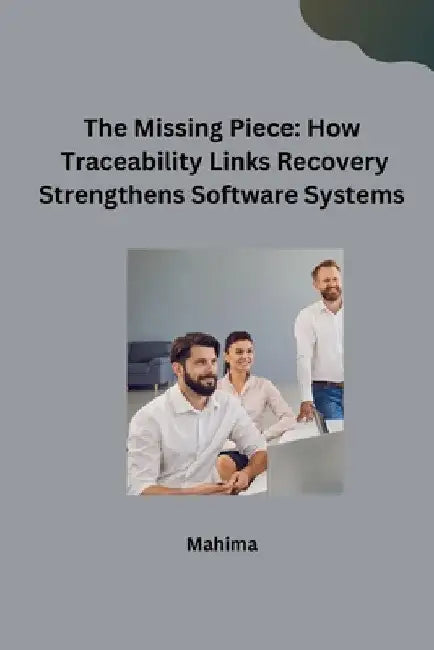 The Missing Piece: How Traceability Links Recovery Strengthens Software Systems by Mahima