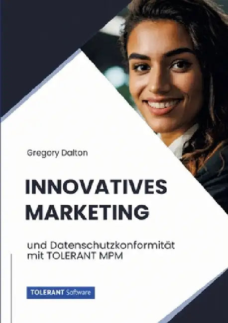 Innovatives Marketing: und Datenschutzkonformität mit TOLERANT MPM by Gregory Dalton