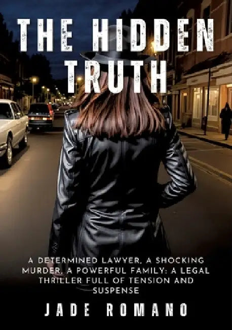 The Hidden Truth: A determined lawyer, a shocking murder, a powerful family: a legal thriller full of tension and suspense by Jade Romano