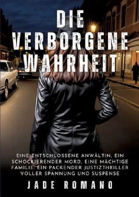 Die verborgene Wahrheit: Eine entschlossene Anwältin, ein schockierender Mord, eine mächtige Familie: Ein packender Justizthriller voller Spannung und by Jade Romano
