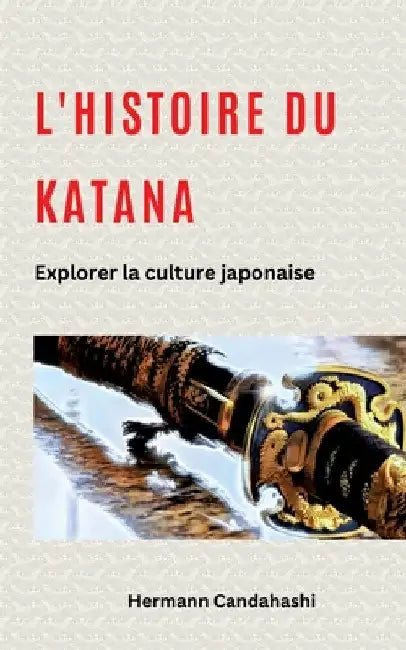 L'histoire du Katana: Explorer la culture japonaise by Hermann Candahashi