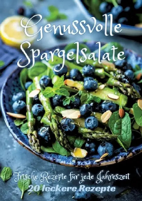Genussvolle Spargelsalate: Frische Rezepte für jede Jahreszeit by Diana Kluge