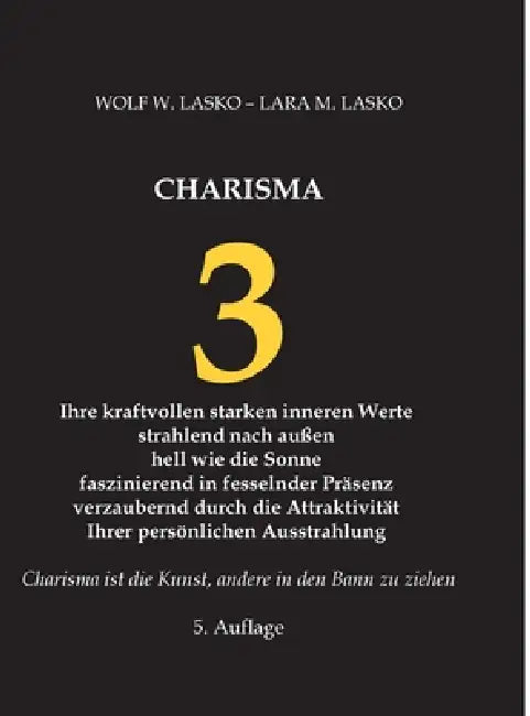 3 Charisma: Ihre kraftvollen starken inneren Werte, strahlend nach außen, hell wie die Sonne, faszinierend in fesselnder Präsenz, verzaubernd durch di by Wolf W. Lasko, Lara M. Lasko