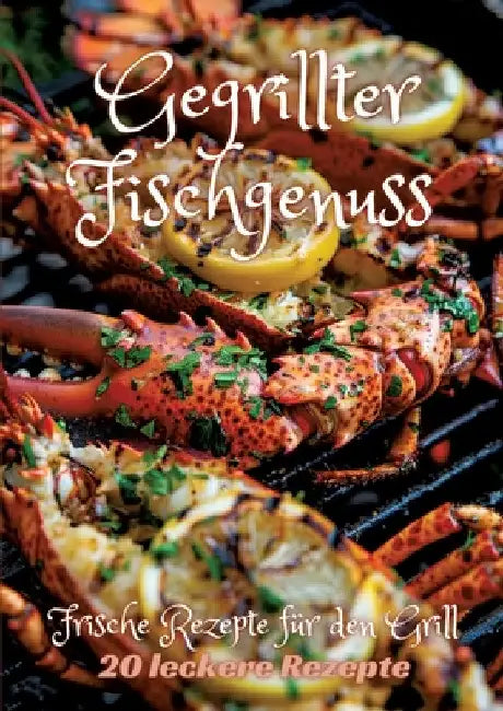 Gegrillter Fischgenuss: Frische Rezepte für den Grill by Diana Kluge