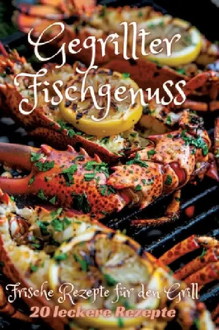 Gegrillter Fischgenuss: Frische Rezepte für den Grill by Diana Kluge