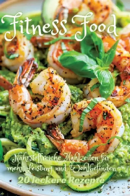 Fitness Food: Nährstoffreiche Mahlzeiten für mehr Leistung und Wohlbefinden by Diana Kluge