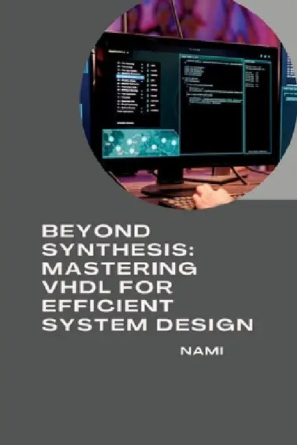 Beyond Synthesis: Mastering VHDL for Efficient System Design by Nami