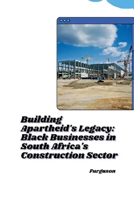 Building Apartheid's Legacy: Black Businesses in South Africa's Construction Sector by Furguson
