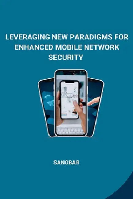 Leveraging New Paradigms for Enhanced Mobile Network Security by Sanobar