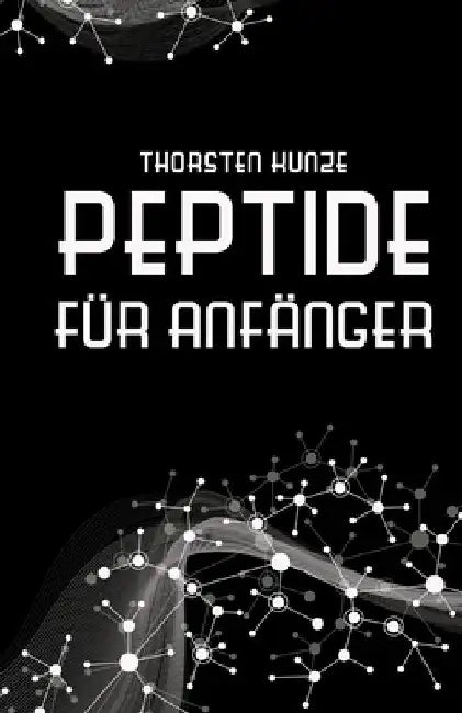 Peptide für Anfänger: Ein tiefer Einblick in die regenerativen Fähigkeiten von Peptiden - Leben Sie länger und gesünder, indem Sie kräftiger, schlanke by Thorsten Kunze