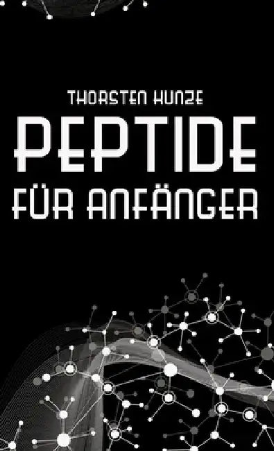 Peptide für Anfänger: Ein tiefer Einblick in die regenerativen Fähigkeiten von Peptiden - Leben Sie länger und gesünder, indem Sie kräftiger, schlanke by Thorsten Kunze