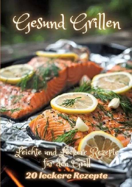 Gesund Grillen: Leichte und Leckere Rezepte für den Grill by Diana Kluge