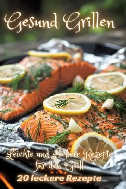Gesund Grillen: Leichte und Leckere Rezepte für den Grill by Diana Kluge
