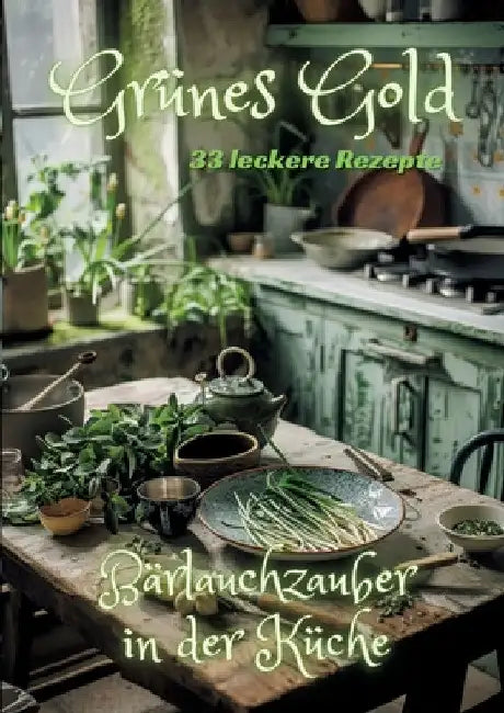 Grünes Gold: Bärlauchzauber in der Küche by Diana Kluge