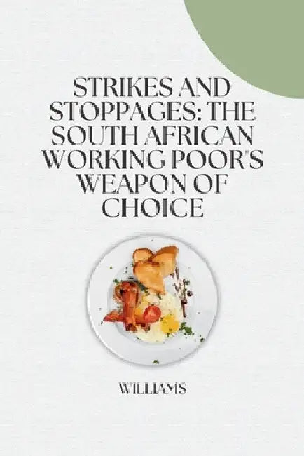 Strikes and Stoppages: The South African Working Poor's Weapon of Choice by Williams